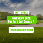 How Much Seed Per Acre Golf Course: Essential Tips Revealed