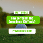 How Do You Hit The Green From 100 Yards? Proven Strategies!