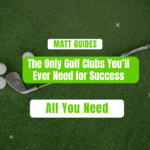 The Only Golf Clubs You’ll Ever Need for Success