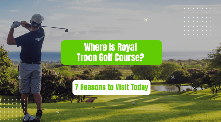 Where Is Royal Troon Golf Course? 7 Reasons to Visit Today